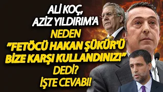 Ali Koç, Aziz Yıldırım'a neden ”Fetöcü Hakan Şükür'ü bize karşı kullandınız!” dedi? İŞTE CEVABI!