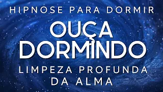 HIPNOSE PARA DORMIR – LIMPEZA PROFUNDA DA ALMA (Limpeza Kármica e Espiritual)