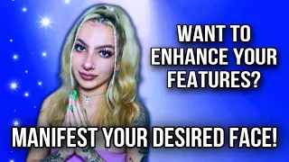MANIFEST YOUR DESIRED FACE/FEATURES!
