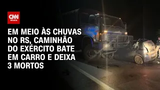 Em meio às chuvas no RS, caminhão do Exército bate em carro e deixa 3 mortos | LIVE CNN