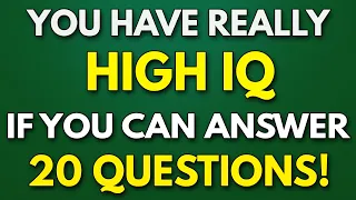 If You Can Answer 20 QUESTIONS, You Have HIGH IQ!