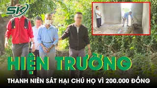 Thực Nghiệm Hiện Trường Vụ Cháu Sát Hại Chú Họ Vì 200.000 Đồng Sau Chầu Rượu Trên Rẫy | SKĐS