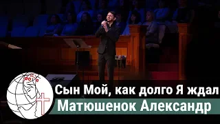 Сын Мой, как долго Я ждал - Песня - Матюшенок Александр