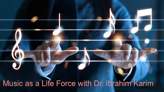 Music As a Life Force With Dr. Ibrahim Karim