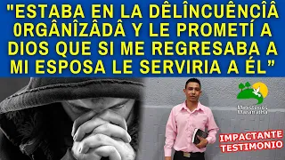 ESTABA EN LA DÊLÎNCUÊNCÎÂ 0RGÂNÎZÂDÂ Y LE PROMETÍ A DIOS QUE SI ME REGRESABA A MI ESPOSA LE SERVIRIA