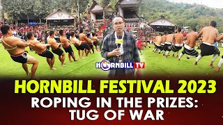 HORNBILL FESTIVAL 2023 | ROPING IN THE PRIZES: TUG OF WAR