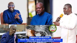 GHANA WILL LOSE A GREAT KING & CHIEF, MAHAMA, BAWUMIAH, ABRONYE, NEW OIL FIELD TO BE DISCOVERED ETC!