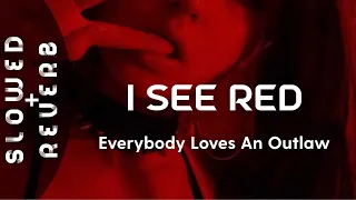 Everybody Loves An Outlaw - I See Red (s l o w e d  +  r e v e r b)