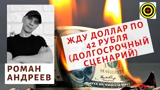 Роман Андреев - Жду доллар по 42 рубля (долгосрочный сценарий)