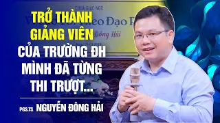 PGS.TS Nguyễn Đông Hải: Làm Giảng Viên Của Trường ĐH Mình Đã Từng Thi Trượt | Bước Ngoặt Cuộc Đời