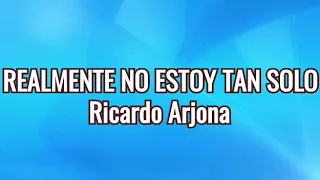 REALMENTE NO ESTOY TAN SOLO | Ricardo Arjona | LETRAS.