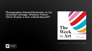 Photographer Edward Burtynsky on his Ukrainian heritage; Winslow Homer; China-Russia: a new cultu...