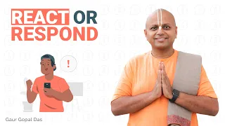 REACT or RESPOND by Gaur Gopal Das