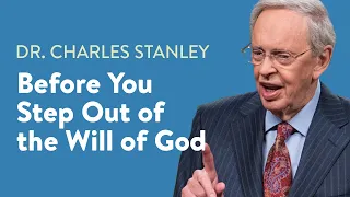 Before You Step Out of the Will of God – Dr. Charles Stanley