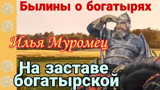 БЫЛИНЫ О БОГАТЫРЯХ. ИЛЬЯ МУРОМЕЦ. Часть 3.  ИЛЬЯ НА ЗАСТАВЕ БОГАТЫРСКОЙ. Аудиокнига. Чтение 3 класс