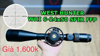 Báo giá 2 mẫu kính ngắm cao cấp, thông số lớn West Hunter 6-24x50 SFIR FFP giá 1600k siêu nét, bền