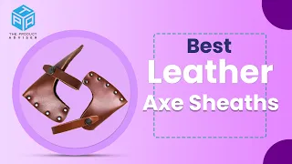 Top 8 Best Leather Axe Sheaths in 2023 - Leather Axe Sheaths Reviews