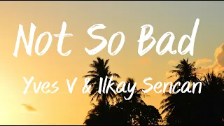 Not So Bad - Yves V & Ilkay Sencan (Lyrics)