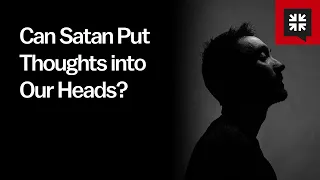 Can Satan Put Thoughts into Our Heads?