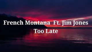 French Montana Too Late Ft. Jim Jones Lyrics