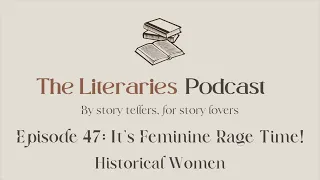 Episode 47: It's Feminine Rage Time! (Historical Women)│The Literaries Podcast