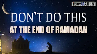 DON'T DO THIS AT THE END OF RAMADAN