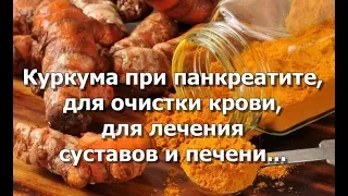 Куркума при панкреатите, для очистки крови, для лечения суставов и печени