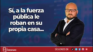 Sí, a la fuerza pública le roban en su propia casa...