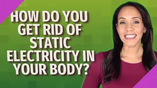 How do you get rid of static electricity in your body?