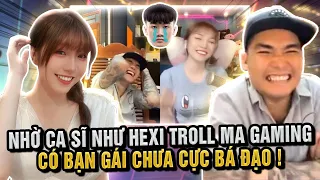 NHỜ CA SĨ NHƯ HEXI TROLL MA GAMING CÓ BẠN GÁI CHƯA CỰC BÁ ĐẠO !