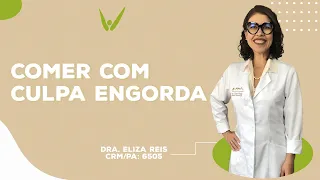 Comer com Culpa Engorda - Dra. Eliza Reis