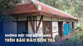 Cận cảnh những biệt thự bỏ hoang trên bán đảo Sơn Trà