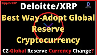 Ripple/XRP-Codius, Global Reserve Currency Change?, Deloitte-Best Way To Adopt Global Reserve Crypto