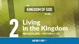 Living in the Kingdom (Matthew 5 Bible Study) – Mike Mazzalongo | BibleTalk.tv