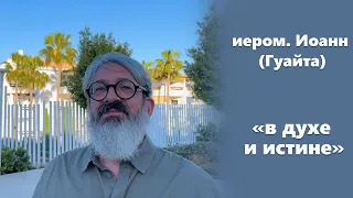 «В духе и истине» иером. Иоанн (Гуайта)