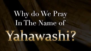 Why Do We Pray In The Name Of Yahawashi?