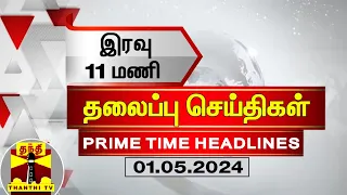 இரவு 11 மணி தலைப்புச் செய்திகள் (01-05-2024) | 11PM Headlines | Thanthi TV | Today headlines