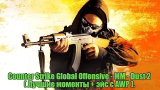 Counter Strike Global Offensive - MM - Dust 2 ( Лучшие моменты + эйс с AWP ).