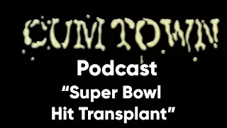 Super Bowl Hit Transplant (2-4-2018) - Cum Town Premium (EP 73)