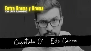 Entre Broma y Broma | Capítulo 01: Edo Caroe