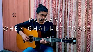 Kahaani - @WhenChaiMetToastmusic Fingerstyle Guitar Cover - Aditya Lakhani