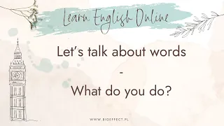 07. What do you do? -jak odpowiedzieć na to pytanie - let's talk about words - free English lessons