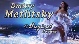 Dmitry Metlitsky "Magical dream"/Beautiful Instrumental music