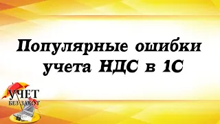 Популярные ошибки учета НДС в 1С: Бухгалтерии - запись вебинара 17.10.2019