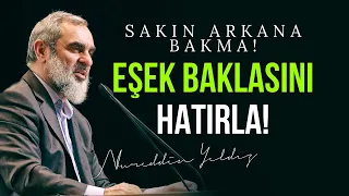 SAKIN ARKANA BAKMA! EŞEK BAKLASINI HATIRLA! | Nureddin Yıldız