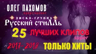 Олег Пахомов & Русский Стилль 25 - Лучших видео клипов 2017 - 2018