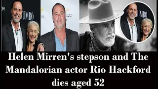 Helen Mirren's stepson and The Mandalorian actor Rio Hackford dies aged 52.