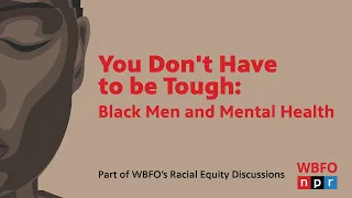 You Don’t Have to be Tough: Black Men and Mental Health