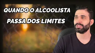 QUANDO O ALCOOLISTA PASSA DOS LIMITES