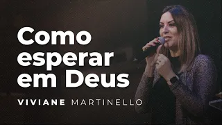 Como esperar em Deus |  Viviane Martinello